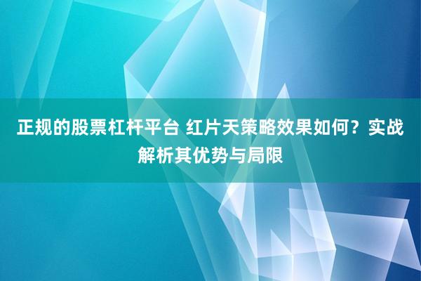 正规的股票杠杆平台 红片天策略效果如何?实战解析其优势与局限